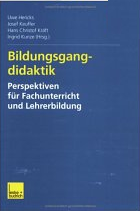 Uwe Hericks, Josef Keuffer, Hans Christof Krft, Ingrid Kunze (Hrsg.): Bildungsgangdidaktik – Perspektiven fr Fachunterricht und Lehrerbildung. Opladen: Leske+Budrich 2001