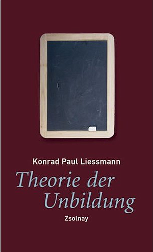 Liessmann, Konrad Paul – Theorie der Unbildung. Die Irrtmer der Wissensgesellschaft